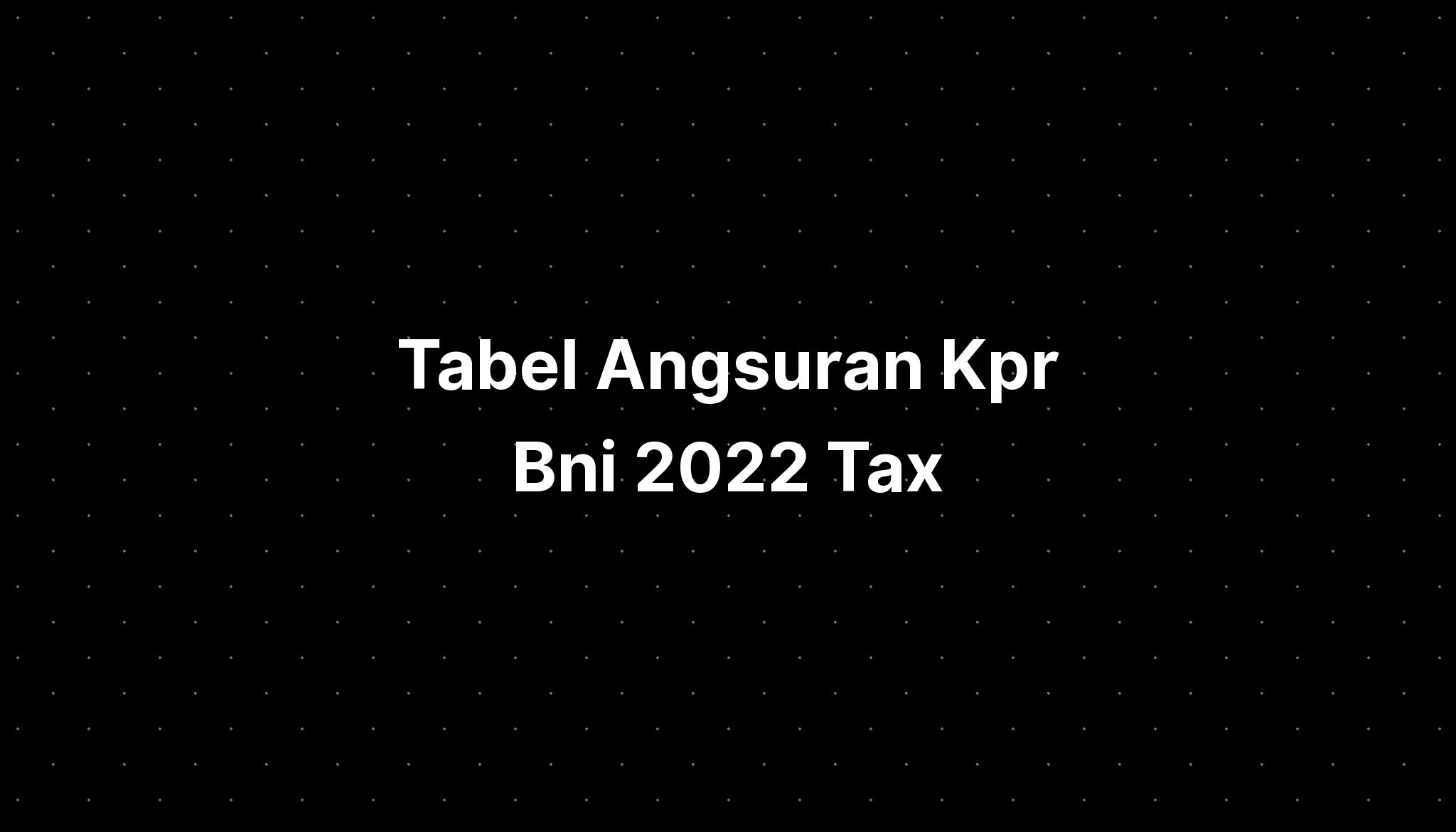 Tabel Angsuran Kpr Bni 2022 Tax - IMAGESEE